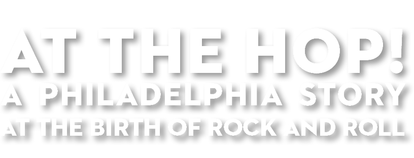 At The Hop! A Philadelphia Story At The Birth Of Rock And Roll